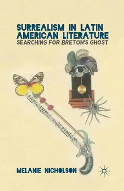 Surrealism in Latin American Literature: Searching for Breton's Ghost by M. Nicholson