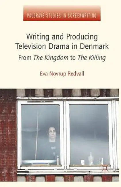 Writing and Producing Television Drama in Denmark: From the Kingdom to the Killing by Kenneth A. Loparo