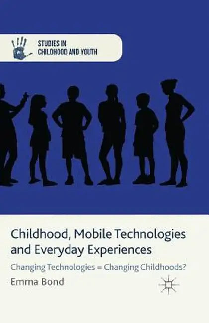 Childhood, Mobile Technologies and Everyday Experiences: Changing Technologies = Changing Childhoods? by E. Bond