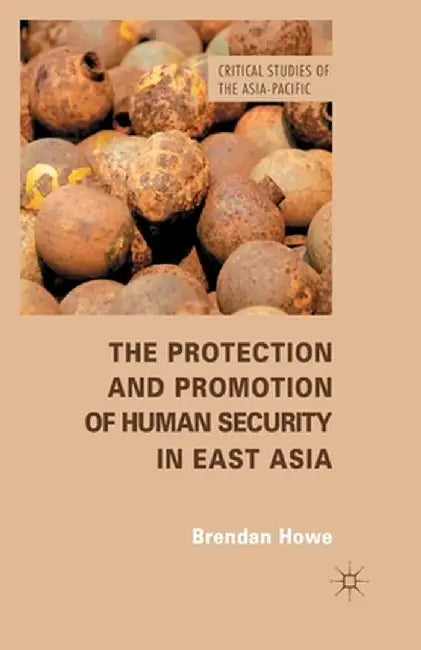 The Protection and Promotion of Human Security in East Asia by B. Howe