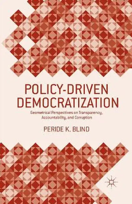 Policy-Driven Democratization: Geometrical Perspectives on Transparency, Accountability, and Corruption by Peride K. Blind