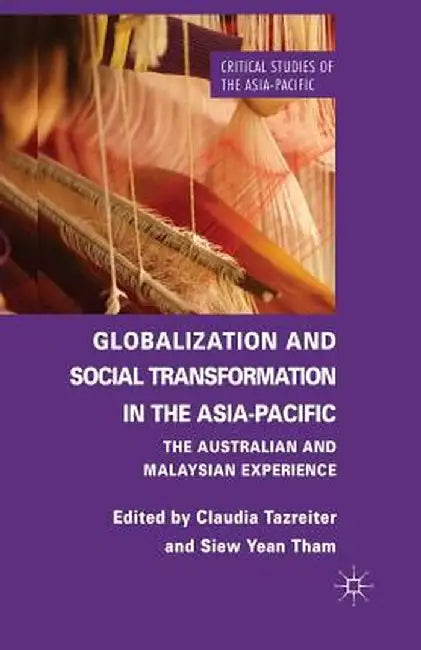 Globalization and Social Transformation in the Asia-Pacific: The Australian and Malayasian Experience by C. Tazreiter