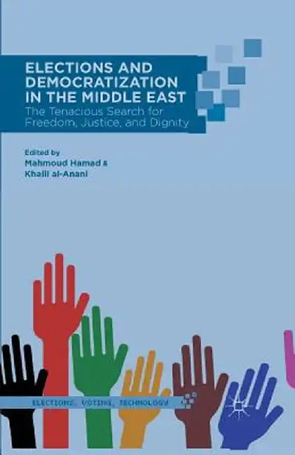 Elections and Democratization in the Middle East: The Tenacious Search for Freedom, Justice, and Dignity by M. Hamad