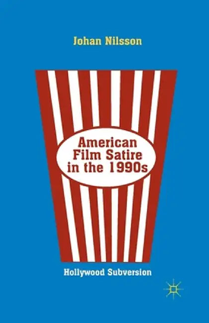 American Film Satire in the 1990s: Hollywood Subversion by J. Nilsson