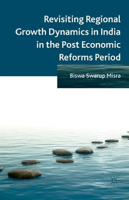Revisiting Regional Growth Dynamics in India in the Post Economic Reforms Period by B. Misra