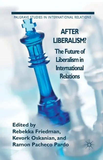 After Liberalism?: The Future of Liberalism in International Relations by R. Friedman