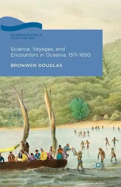 Science, Voyages, and Encounters in Oceania, 1511-1850 by Bronwen Douglas