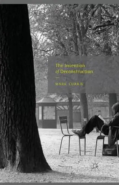 The Invention of Deconstruction by M. Currie