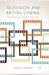 Television and British Cinema: Convergence and Divergence Since 1990 by Hannah Andrews