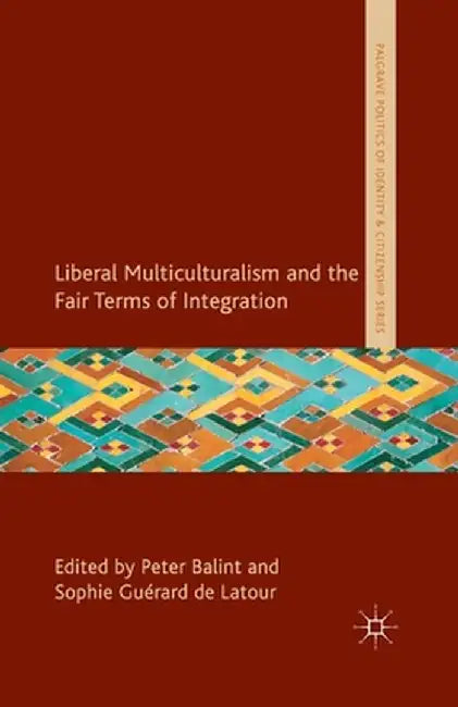 Liberal Multiculturalism and the Fair Terms of Integration by P. Balint