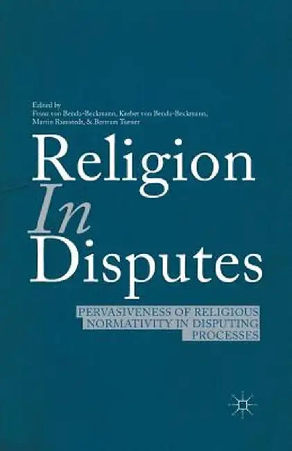 Religion in Disputes: Pervasiveness of Religious Normativity in Disputing Processes by F. Von Benda-Beckmann