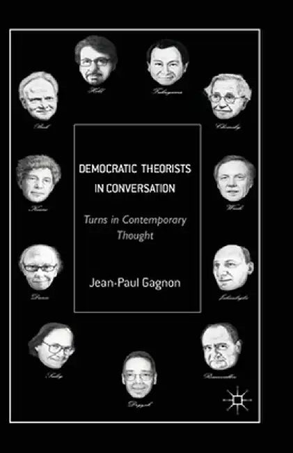 Democratic Theorists in Conversation: Turns in Contemporary Thought by J. Gagnon