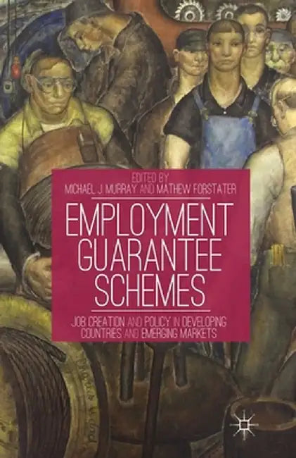 Employment Guarantee Schemes: Job Creation and Policy in Developing Countries and Emerging Markets by M. Murray