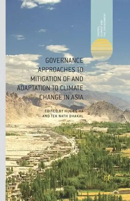 Governance Approaches to Mitigation of and Adaptation to Climate Change in Asia by H. Ha