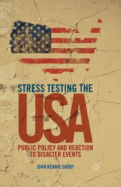 Stress Testing the USA: Public Policy and Reaction to Disaster Events by J. Short