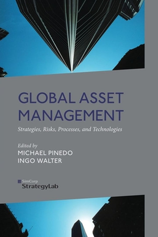 Global Asset Management: Strategies, Risks, Processes, and Technologies by M. Pinedo