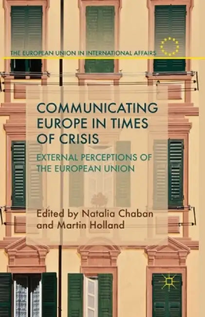 Communicating Europe in Times of Crisis: External Perceptions of the European Union by N. Chaban
