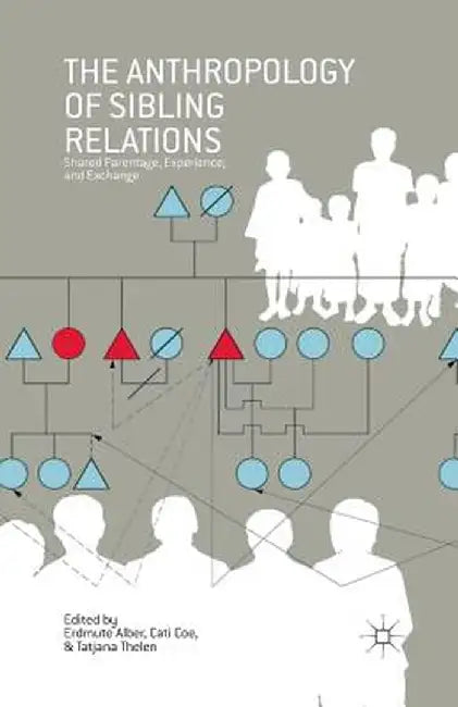The Anthropology of Sibling Relations: Shared Parentage, Experience, and Exchange by E. Alber