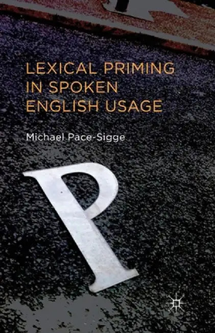 Lexical Priming in Spoken English Usage by Michael Pace-Sigge