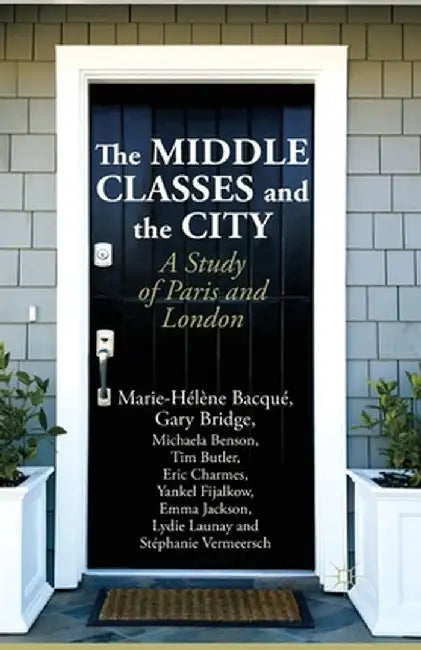 The Middle Classes and the City: A Study of Paris and London by M. Bacqué