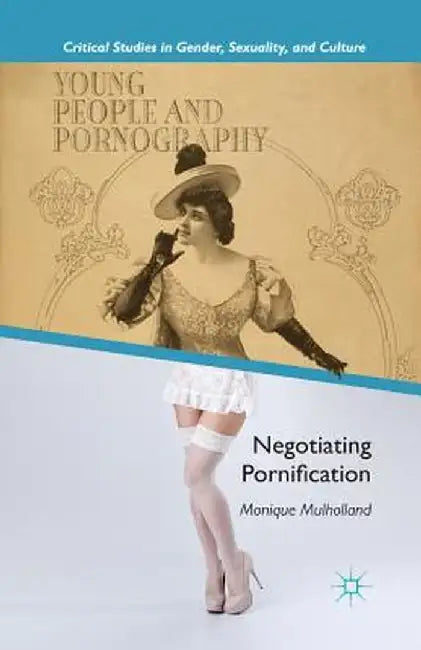 Young People and Pornography: Negotiating Pornification by M. Mulholland