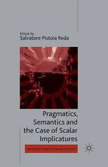 Pragmatics, Semantics and the Case of Scalar Implicatures by Kenneth A. Loparo