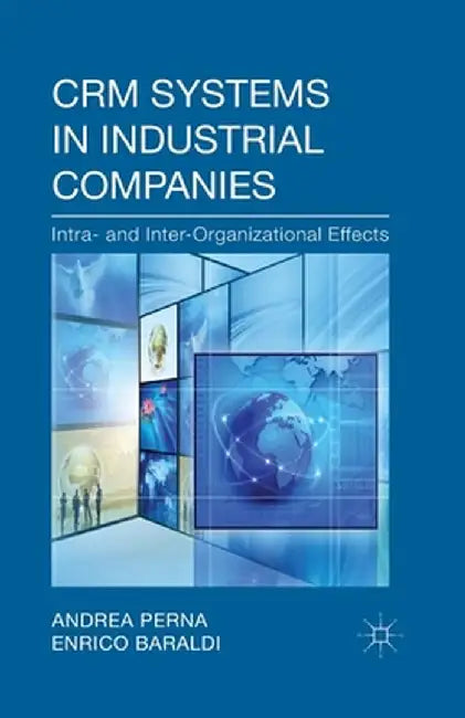 Crm Systems in Industrial Companies: Intra- And Inter-Organizational Effects by A. Perna