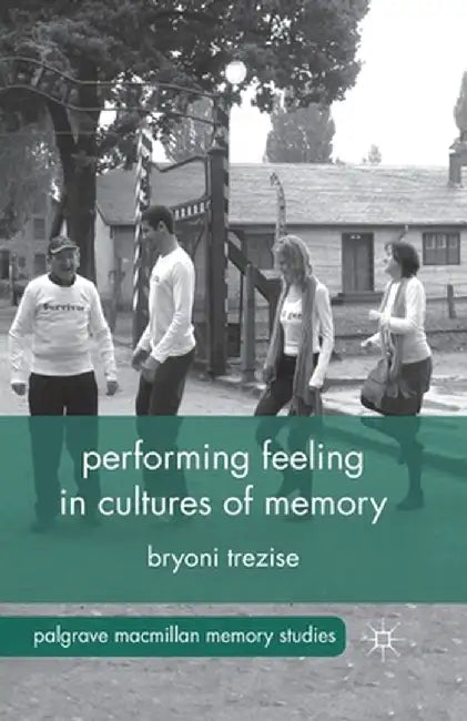 Performing Feeling in Cultures of Memory by B. Trezise