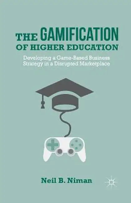 The Gamification of Higher Education: Developing a Game-Based Business Strategy in a Disrupted Marketplace by N. Niman