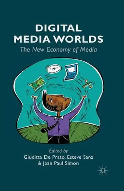 Digital Media Worlds: The New Economy of Media by Giuditta De Prato