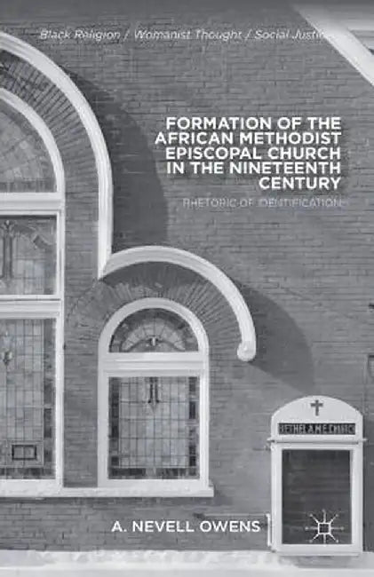 Formation of the African Methodist Episcopal Church in the Nineteenth Century: Rhetoric of Identification by A. Owens