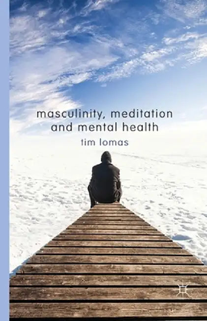Masculinity, Meditation and Mental Health by T. Lomas