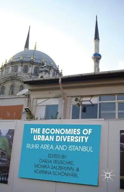 The Economies of Urban Diversity: The Ruhr Area and Istanbul by D. Reuschke