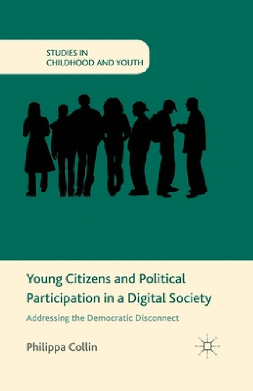 Young Citizens and Political Participation in a Digital Society: Addressing the Democratic Disconnect by P. Collin