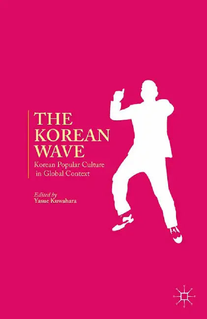 The Korean Wave: Korean Popular Culture in Global Context by Y. Kuwahara