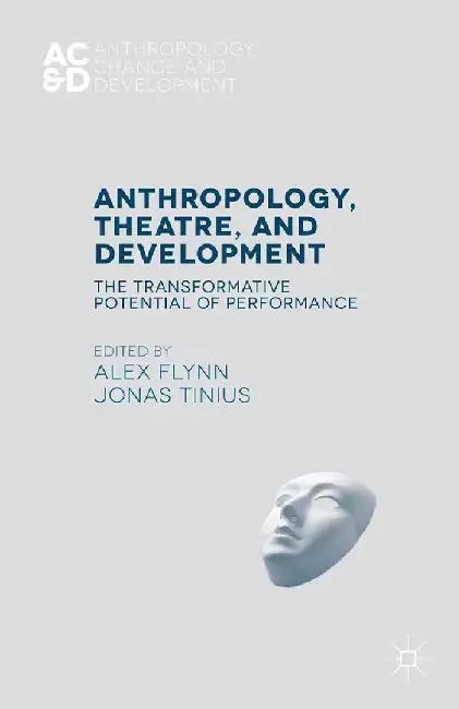 Anthropology, Theatre, and Development: The Transformative Potential of Performance by Alex Flynn