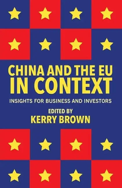 China and the EU in Context: Insights for Business and Investors by Kerry Brown