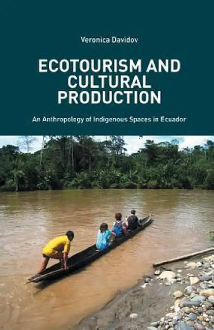 Ecotourism and Cultural Production: An Anthropology of Indigenous Spaces in Ecuador by V. Davidov