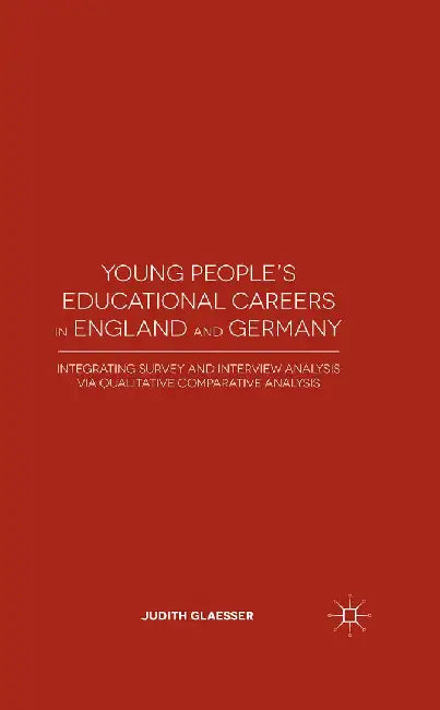 Young People's Educational Careers in England and Germany: Integrating Survey and Interview Analysis Via Qualitative Comparative Analysis by J. Glaesser