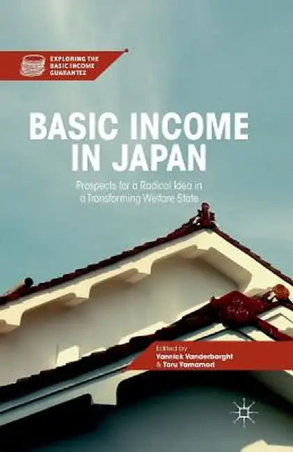 Basic Income in Japan: Prospects for a Radical Idea in a Transforming Welfare State by Y. Vanderborght