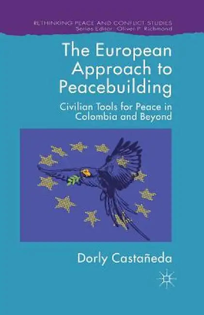 The European Approach to Peacebuilding: Civilian Tools for Peace in Colombia and Beyond by Kenneth A. Loparo