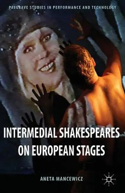Intermedial Shakespeares on European Stages by A. Mancewicz