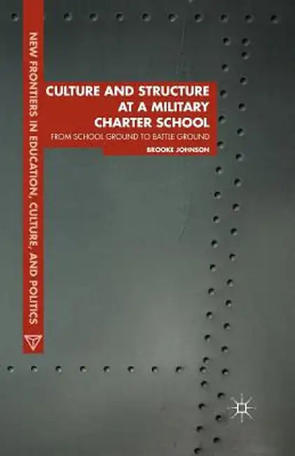 Culture and Structure at a Military Charter School: From School Ground to Battle Ground by Brooke Johnson