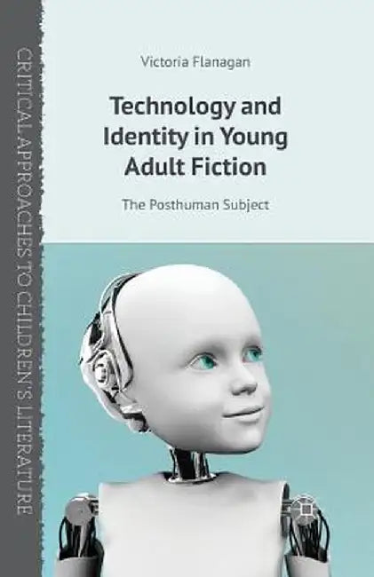 Technology and Identity in Young Adult Fiction: The Posthuman Subject by V. Flanagan