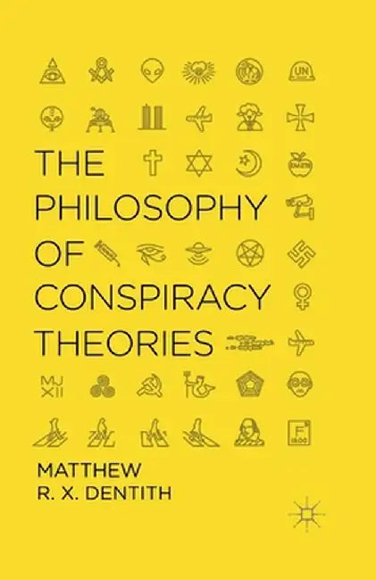 The Philosophy of Conspiracy Theories by M. Dentith