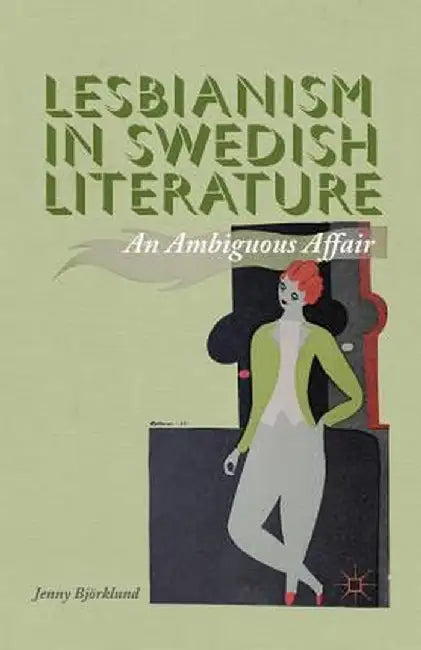 Lesbianism in Swedish Literature: An Ambiguous Affair by J. Björklund