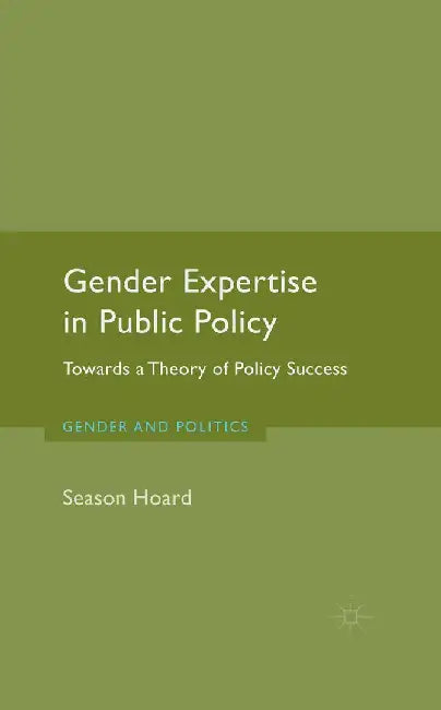 Gender Expertise in Public Policy: Towards a Theory of Policy Success by S. Hoard