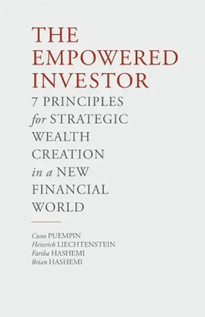 The Empowered Investor: 7 Principles for Strategic Wealth Creation in a New Financial World by C. Puempin