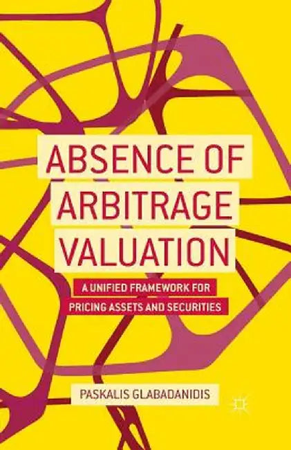 Absence of Arbitrage Valuation: A Unified Framework for Pricing Assets and Securities by P. Glabadanidis