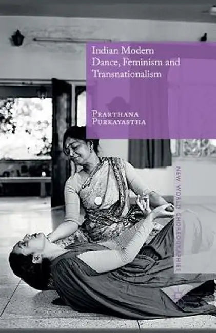 Indian Modern Dance, Feminism and Transnationalism by Prarthana Purkayastha